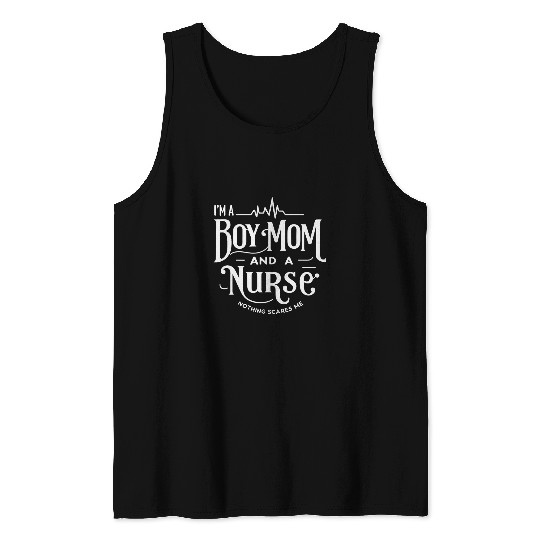 im a boy mom and a nurses nothing scares me Boy Mom nurses Tank Tops
