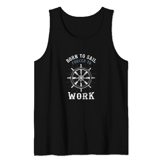 Funny Sailing Boating Born to Sail forcesd To Work Sailor Tank Tops