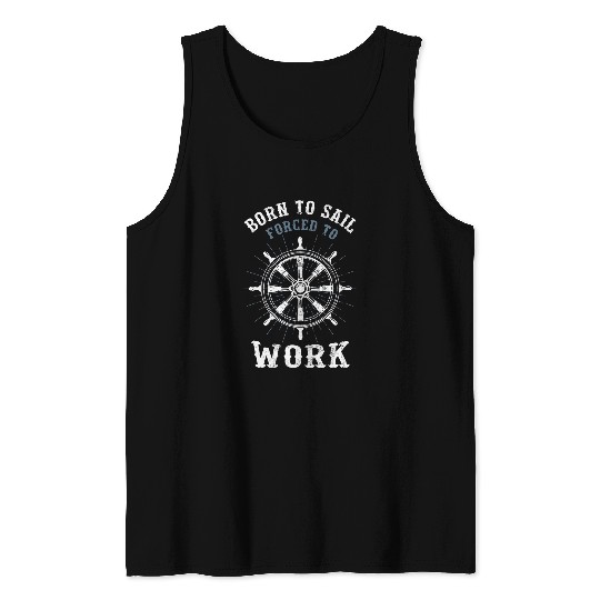 Funny Sailing Boating Born to Sail forcesd To Work Sailor Tank Tops