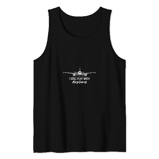 Mens Funny Airplane Pilot I Still Play With Airplanes Aviation Tank Tops