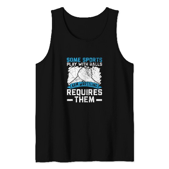 Some Sports Play With Balls Arm Wrestling Requires Them 1 Tank Tops