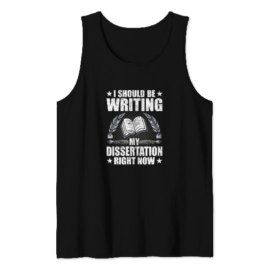 I should be writing my dissertation right now Writer Author Tank Tops