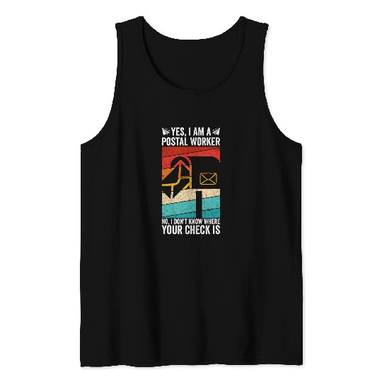 Yes I Am Postal Worker No I Dont Know Where Your Check Is Tank Tops
