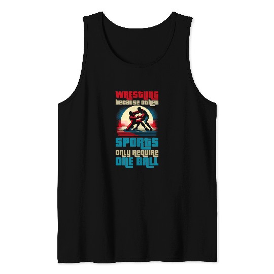 Wrestling Because Other Sports Only Require One Ball 3 Tank Tops
