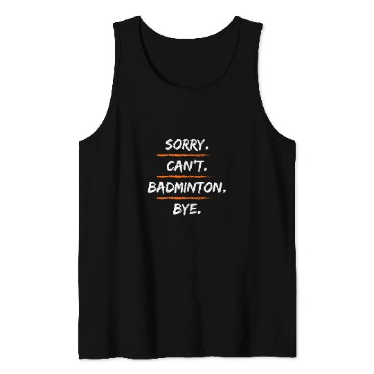 Sorry Cant Badminton Bye Funny Excuse Saying Hobby Tank Tops