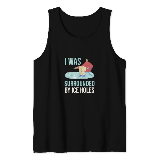 I was surrounded by ice holes Lures Bait Fishing Tank Tops