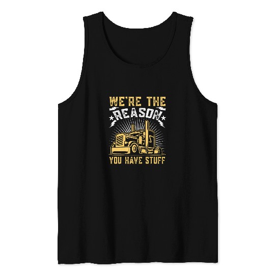 Were The Reason You Have Stuff Trucker Semi Truck Driver Tank Tops