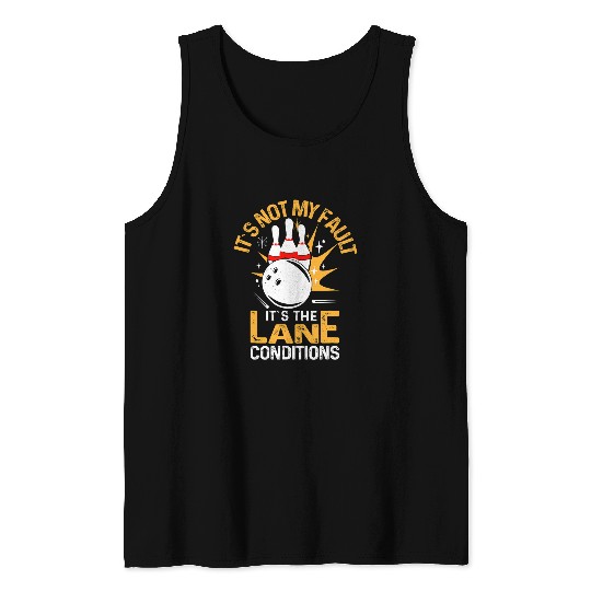 Its Not My Fault Its The Lane Conditions I Bowling Tank Tops