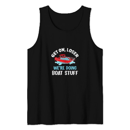 Get On Loser Were Doing Boat Stuff Funny Boating Tank Tops