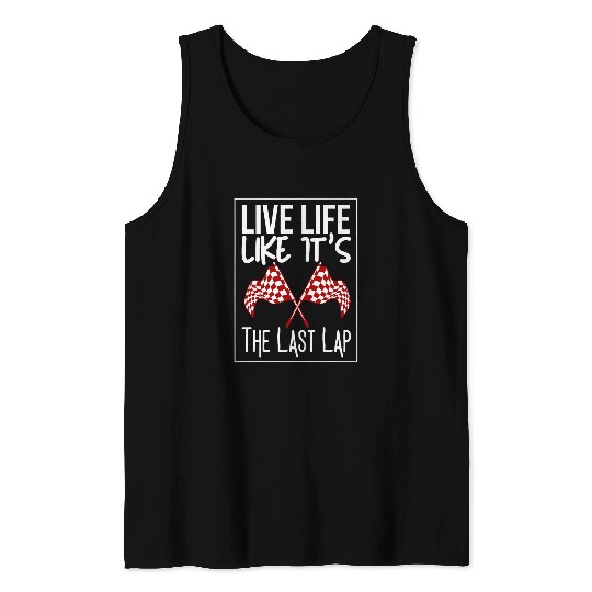 Car Racing Quote Live Life Like Its The Last Lap Racetrack Tank Tops