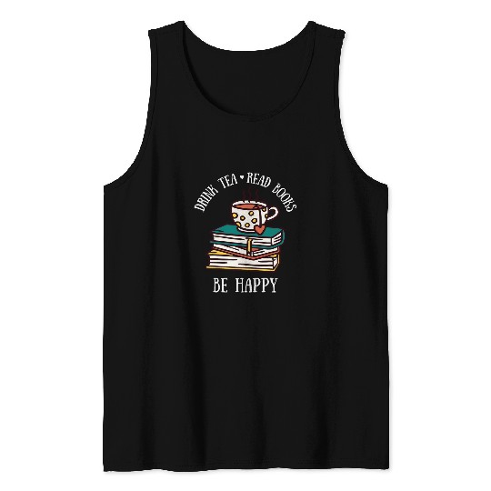Drink Tea Read Books Be Happy Geeky Book Worm Tee Tank Tops
