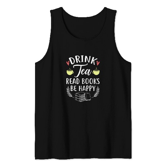 Drink Tea Read Books Be Happy Funny Book Lover Gift Tank Tops
