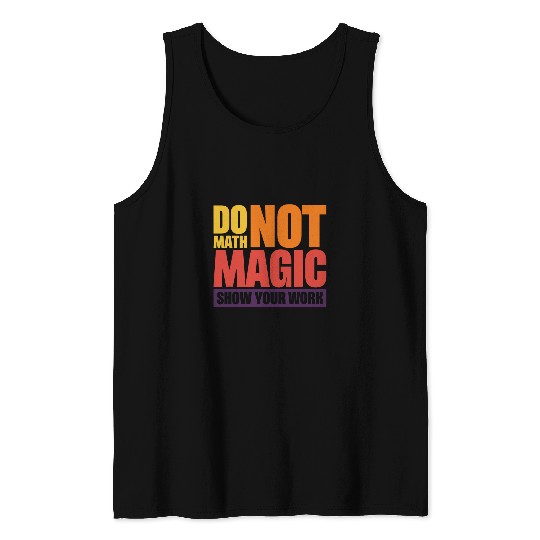 Do Math Not Magic Show Your Work 4 Tank Tops