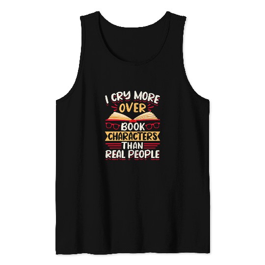 Reading Book Lover I Cry More Over Book Characters Than Real Tank Tops