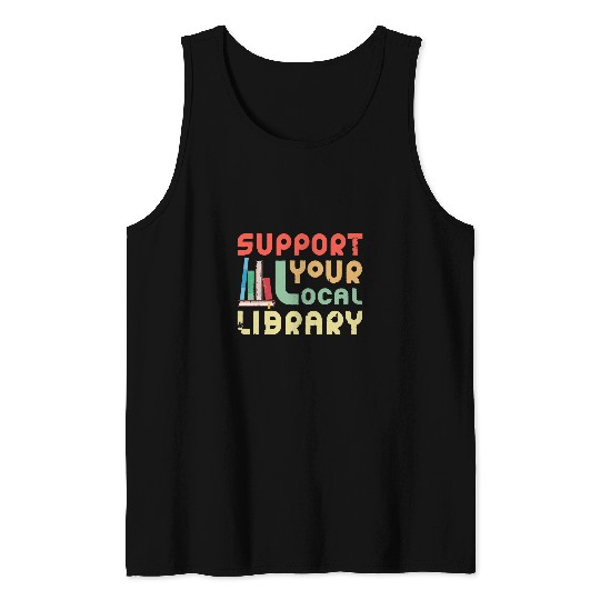 Support Your Local Library Library Lover Book Nerd Tank Tops