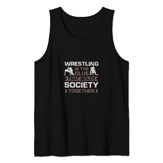 Wrestling Is The Glue That Holds Society Together Tank Tops