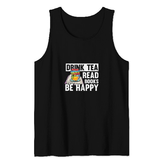 Drink Tea Read Books Be Happy Motive for a Bookworm Tank Tops