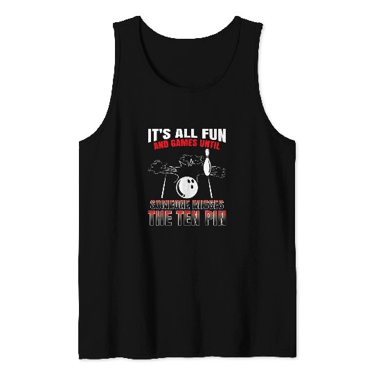 Its All Fun And Games Until Someone Misses Ten Pin Bowling Tank Tops