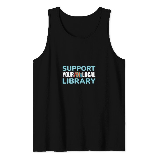 Support Your Local Library For Book Readers Lovers Tank Tops
