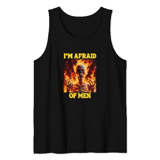Im Afraid Of Men Funny Cringe Hard Skeletons Meme Flames Tank Tops