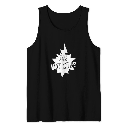 Or What Comic Book Bubble Speech Tee Tank Tops