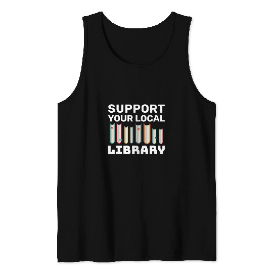 Support Your Local Library For Book Readers Lovers 1 Tank Tops