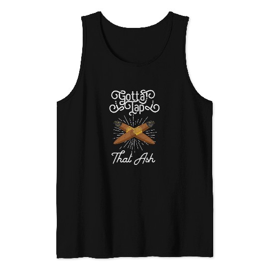 Gotta Tap That Ash Cigar Tank Tops