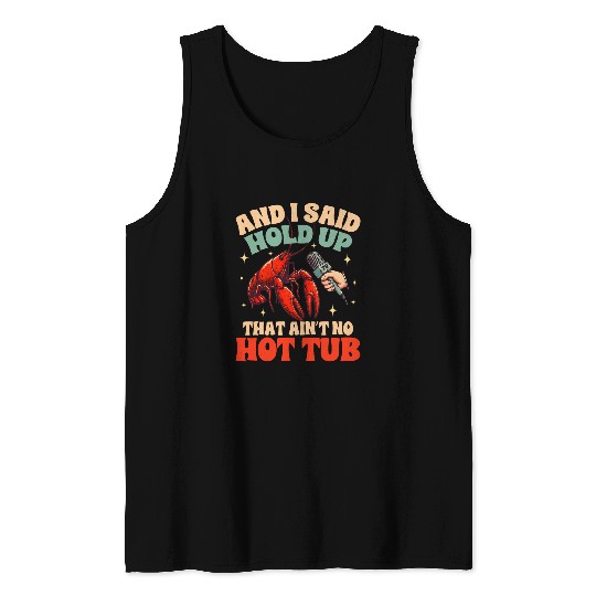 Crawfish Boil Lover Cajun Said Hold Up That Aint No Hot Tub Tank Tops