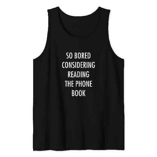 So Bored Considering Reading The Phone Book Tank Tops