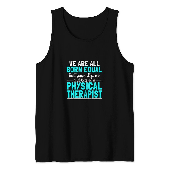 We Are Born Equal Become Physical Therapist Physical Therapy Tank Tops