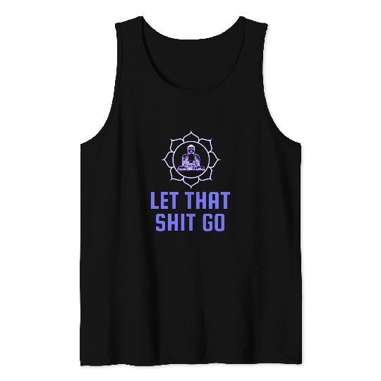 Let That Shit Go Funny Meditation And Yoga Lovers Tank Tops