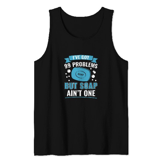I ve Got 99 Problems But Soap Ain t One Funny Soap Making Tank Tops