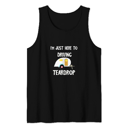 I m Just Here To Driving Teardrop Trailer RV Caravan Camper Tank Tops