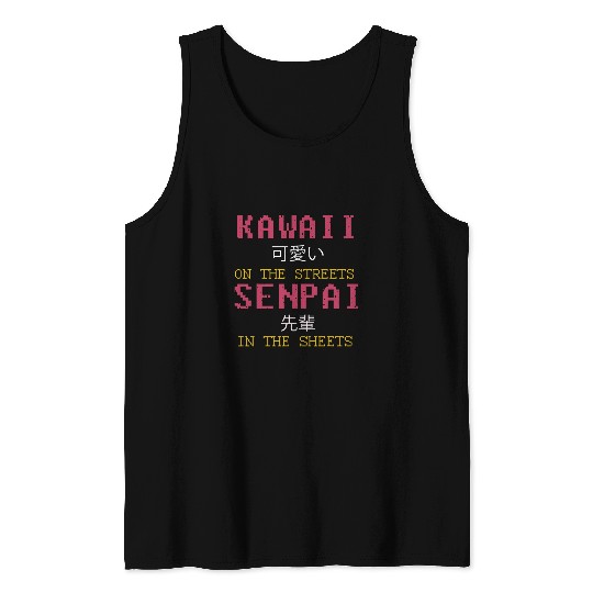 Kawaii On The Streets And Senpai In The Sheets Tank Tops