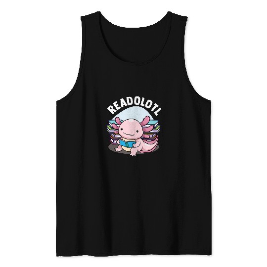 Readolotl Axolotls Reading Books Readers Bookworm Book Lovers Tank Tops