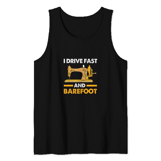 Funny Sewing Machine Quilting I Drive Fast And Barefoot Tank Tops
