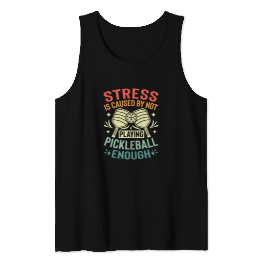 Stress Is Caused By Not Playing Pickleball Enough 1 Tank Tops
