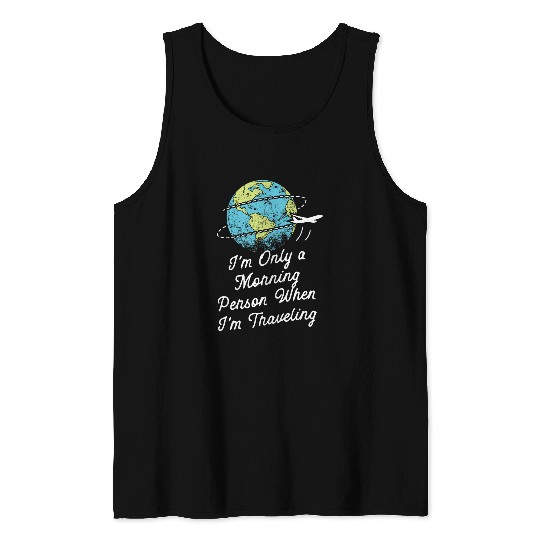 Morning Person When Im Traveling Tourist Road Trip Traveler Tank Tops