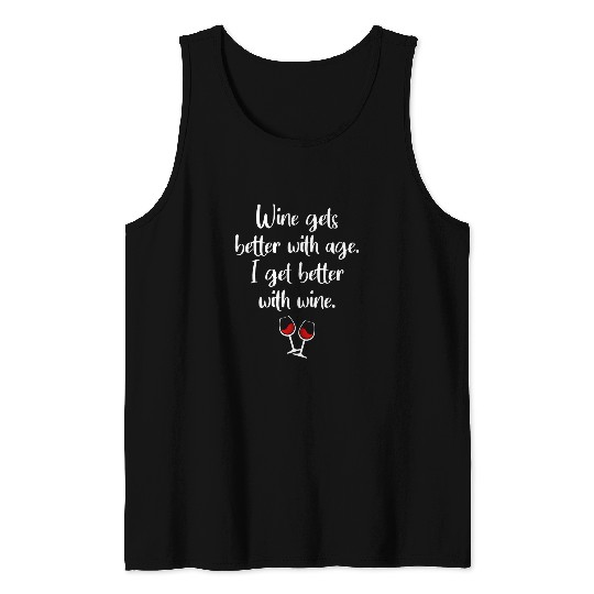 Wines Gets Better With Age I Get Better With Wines Tank Tops
