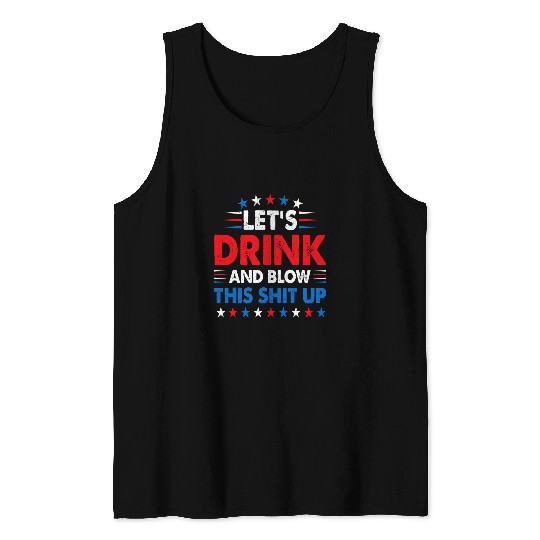 4th Of July Lets Drink And Blow ShitUp Funny Beer Drinking Tank Tops