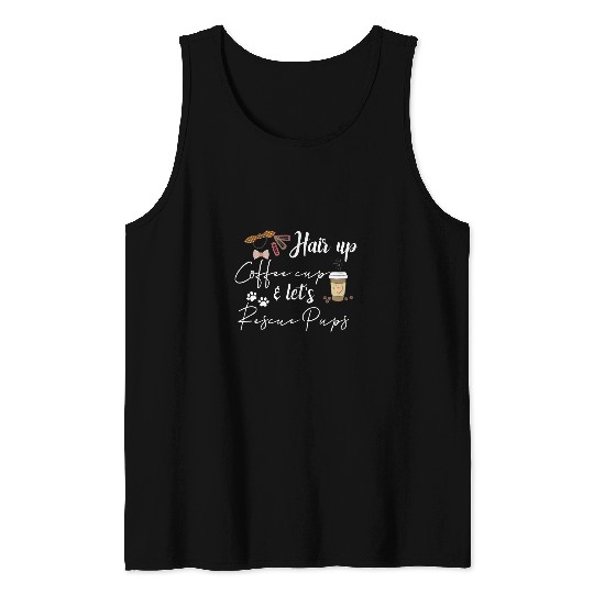 Hair Up Coffee Cup Let Rescue Pups Coffee Lover Dog Rescue Tank Tops