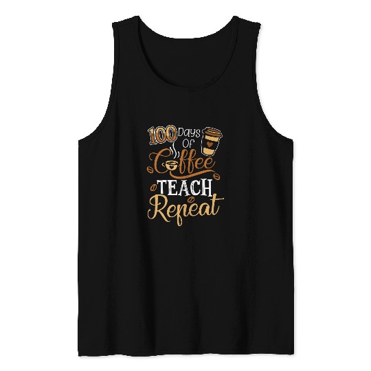 100 Days Of Coffee Teach Repeat Teacher Team Teacher Life Tank Tops