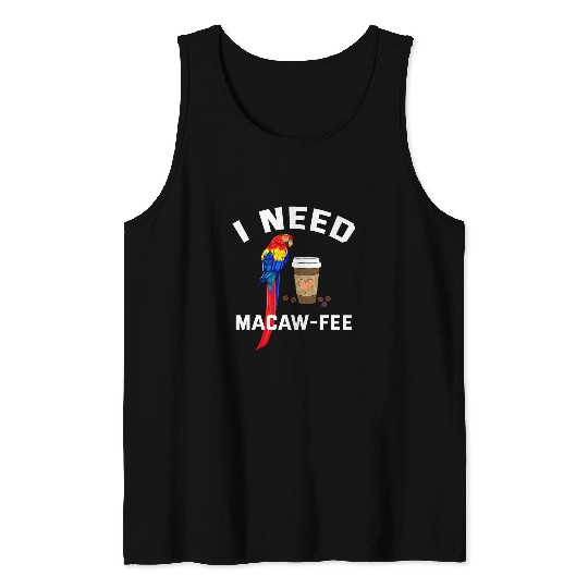 I need Macaw Fee Coffee lover Parrots lovers Macaw Parrots Tank Tops