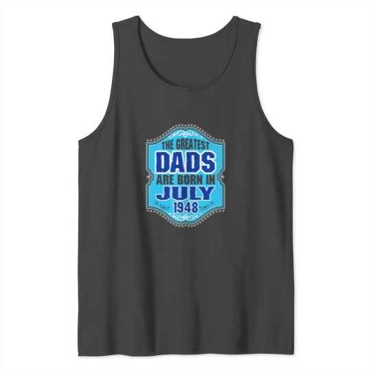 The Greatest Dads Are Born In July 1948 Tank Top