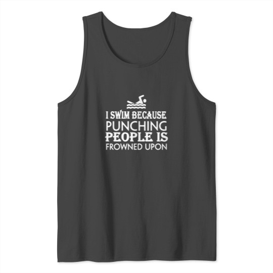 Swim Because Punching People T-shirt Tank Top