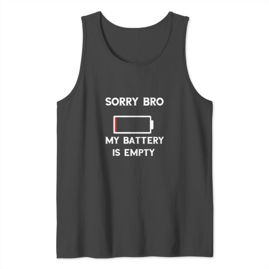 Sorry Bro My Battery is Empty Gifts Tank Top