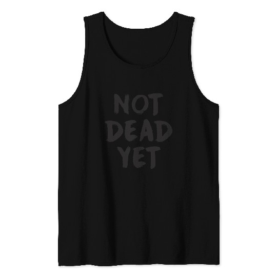 NOT DEAD YET Tank Tops