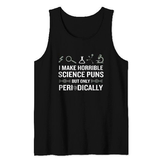 Science - i make horrible science puns but only Tank Top
