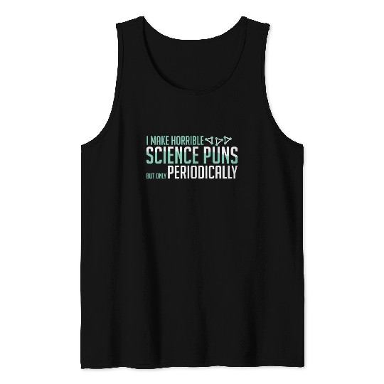 SCIENCE: I Make Horrible Science Puns gift idea Tank Top