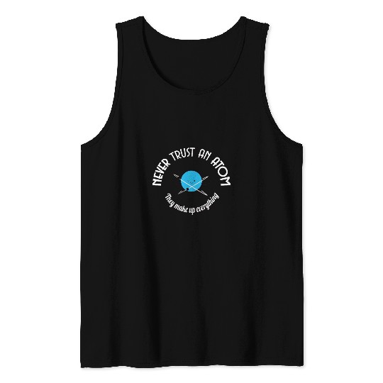 Never Trust An Atom They Make Up Everything Tank Tops